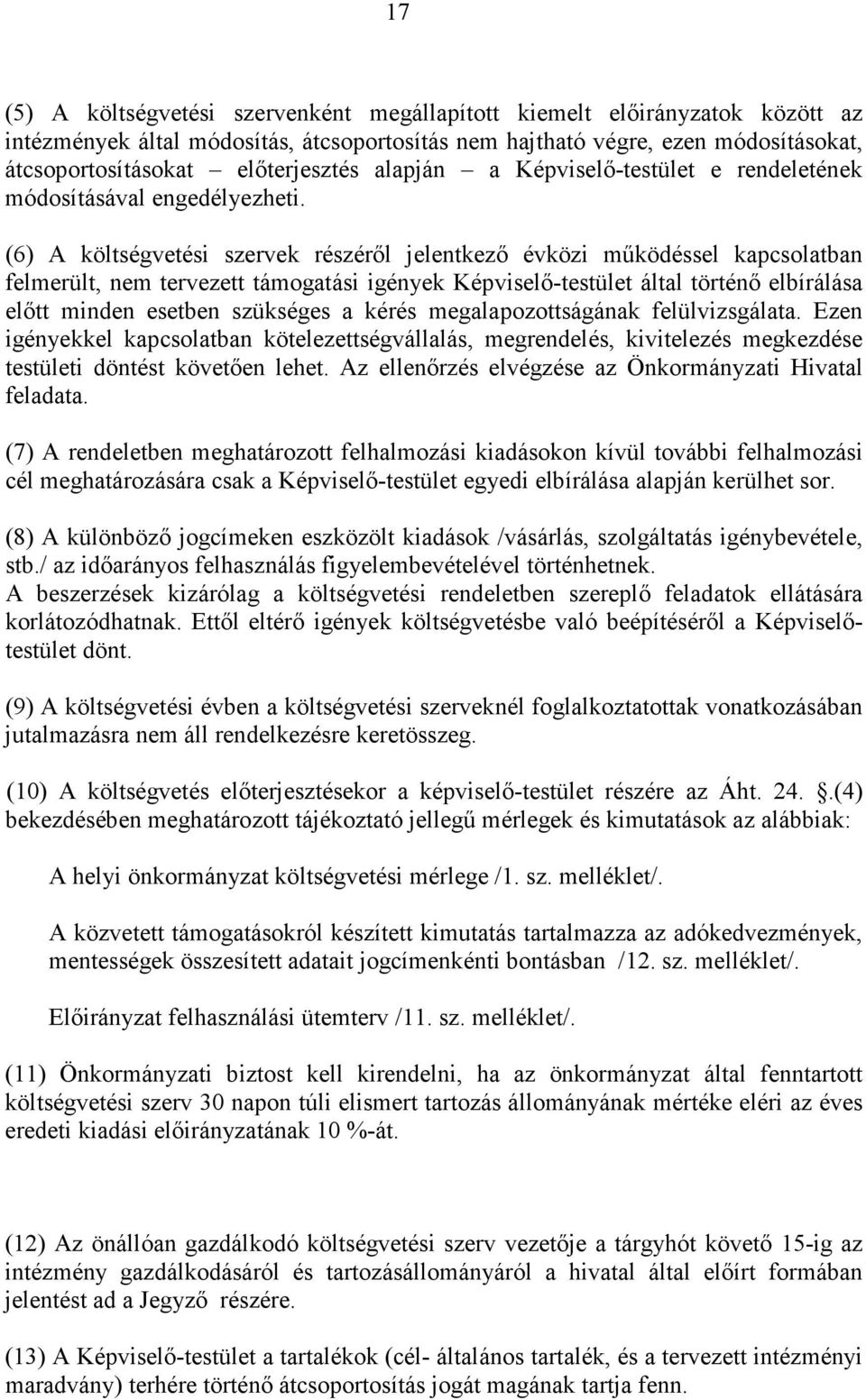 (6) A költségvetési szervek részérıl jelentkezı évközi mőködéssel kapcsolatban felmerült, nem tervezett támogatási igények Képviselı-testület által történı elbírálása elıtt minden esetben szükséges a