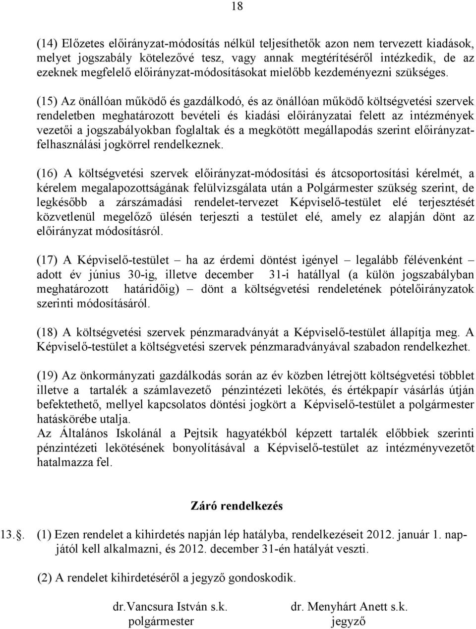 (15) Az önállóan mőködı és gazdálkodó, és az önállóan mőködı költségvetési szervek rendeletben meghatározott bevételi és kiadási elıirányzatai felett az intézmények vezetıi a jogszabályokban