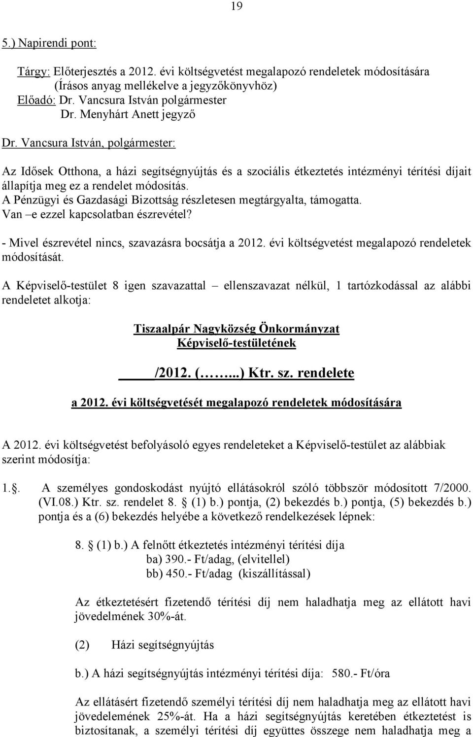 A Pénzügyi és Gazdasági Bizottság részletesen megtárgyalta, támogatta. Van e ezzel kapcsolatban észrevétel? - Mivel észrevétel nincs, szavazásra bocsátja a 2012.