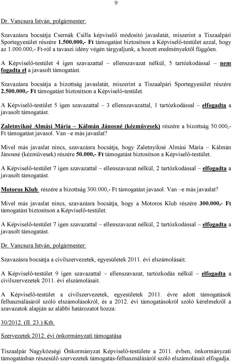 A Képviselı-testület 4 igen szavazattal ellenszavazat nélkül, 5 tartózkodással nem fogadta el a javasolt támogatást.