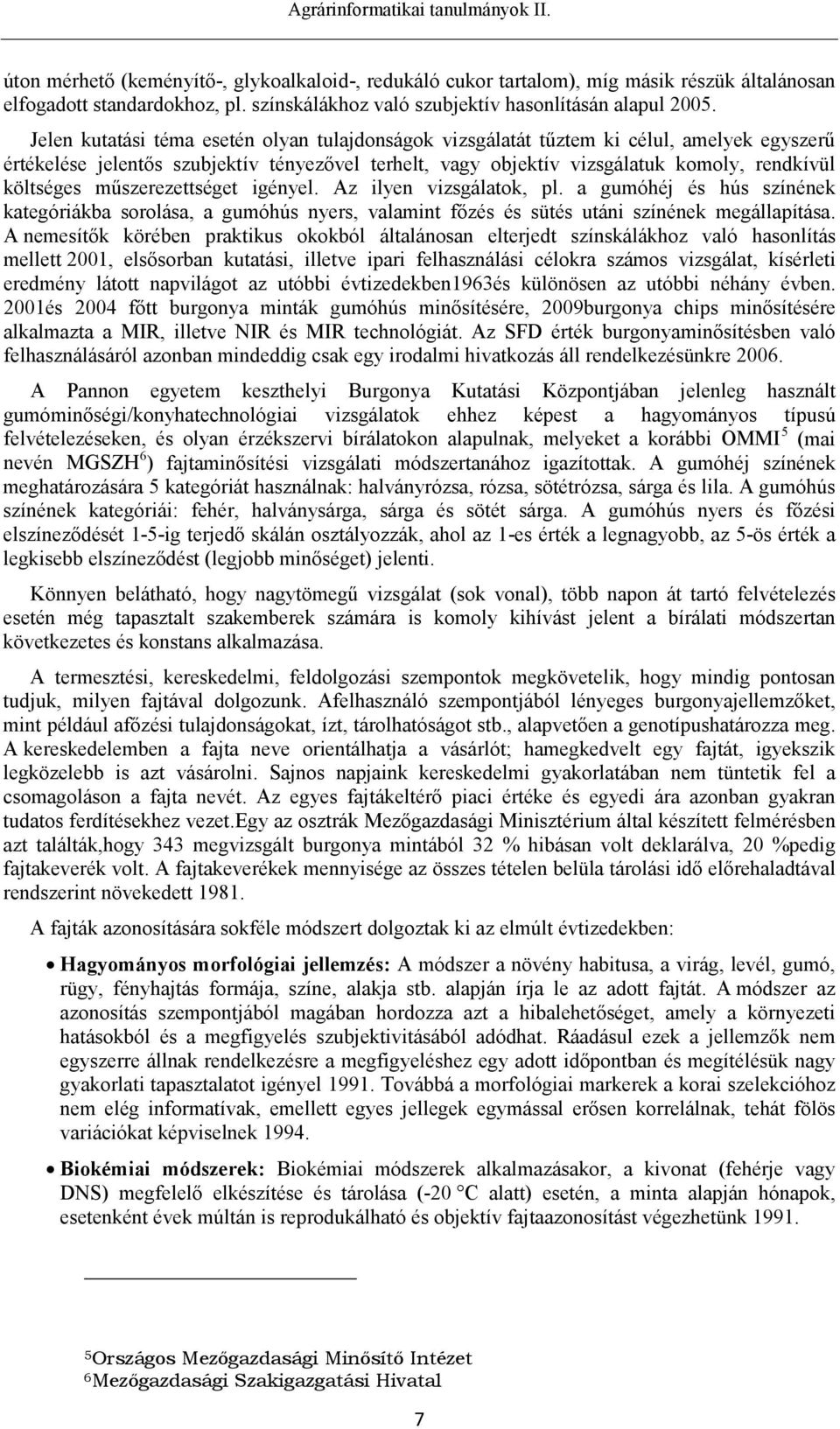 műszerezettséget igényel. Az ilyen vizsgálatok, pl. a gumóhéj és hús színének kategóriákba sorolása, a gumóhús nyers, valamint főzés és sütés utáni színének megállapítása.