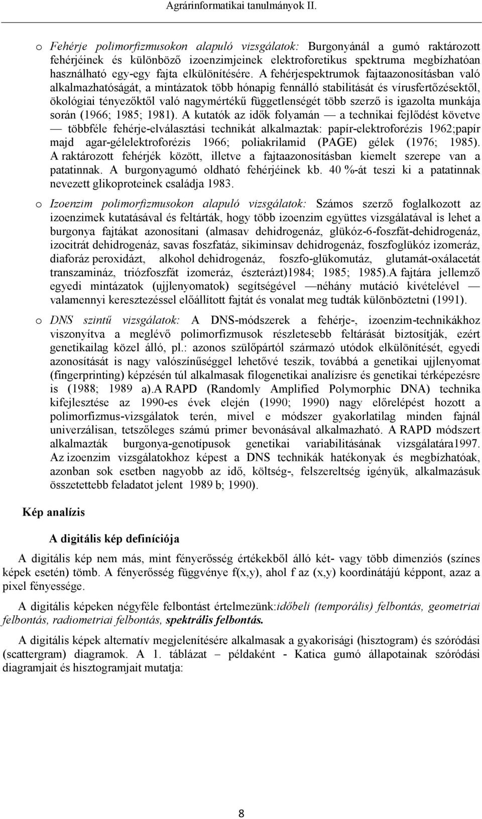A fehérjespektrumok fajtaazonosításban való alkalmazhatóságát, a mintázatok több hónapig fennálló stabilitását és vírusfertőzésektől, ökológiai tényezőktől való nagymértékű függetlenségét több szerző
