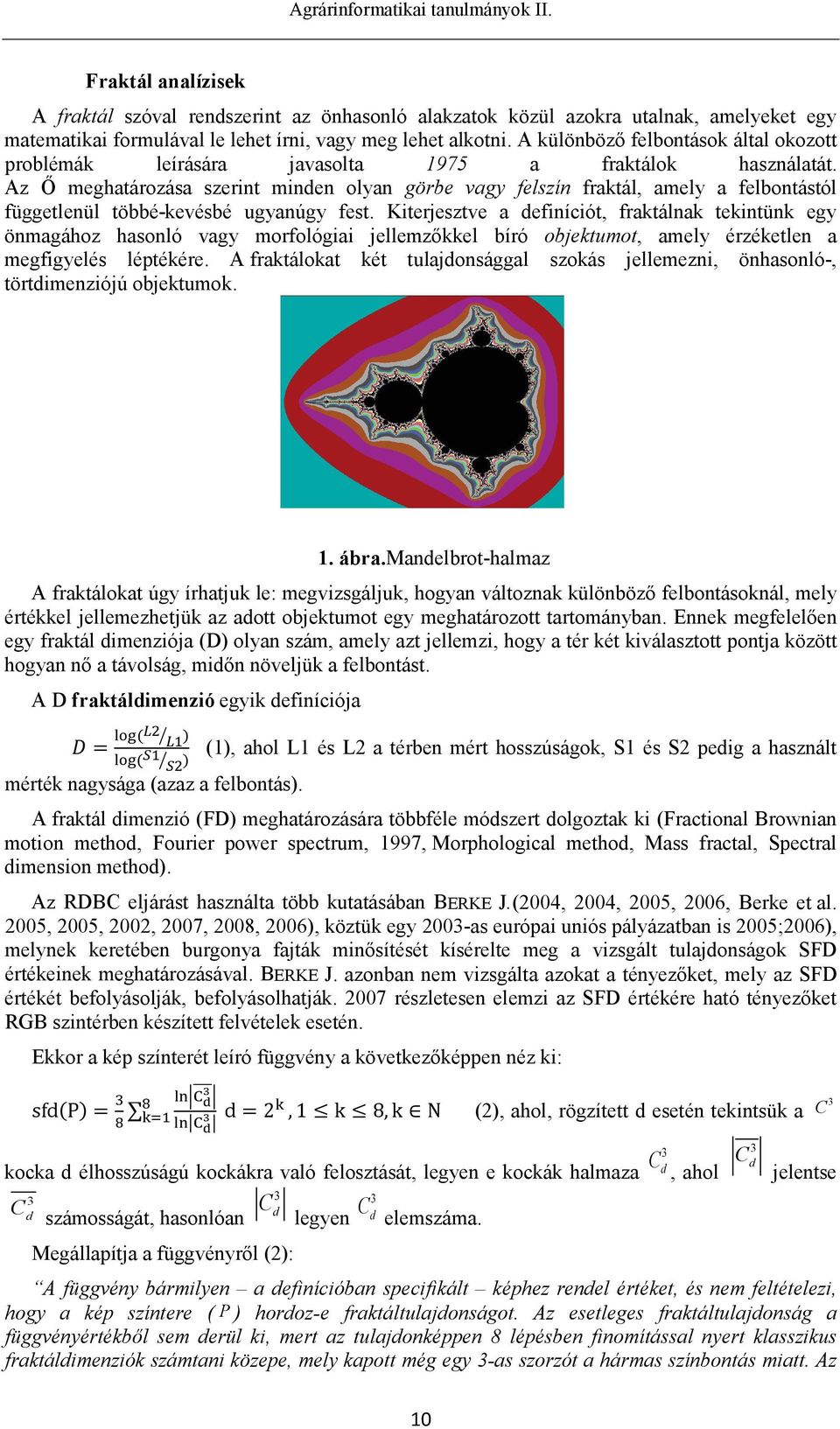 Az Ő meghatározása szerint minden olyan görbe vagy felszín fraktál, amely a felbontástól függetlenül többé-kevésbé ugyanúgy fest.