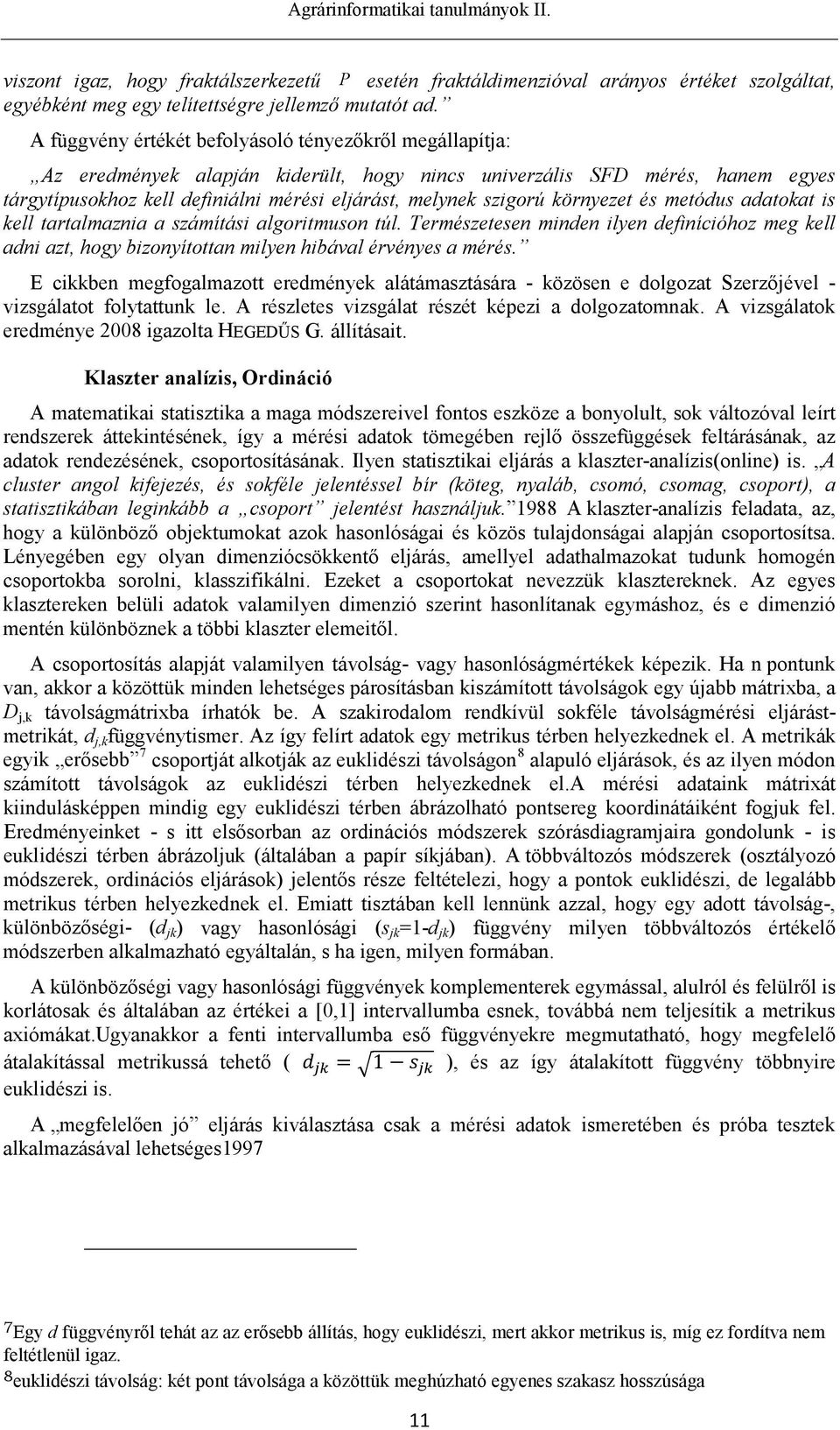 környezet és metódus adatokat is kell tartalmaznia a számítási algoritmuson túl. Természetesen minden ilyen definícióhoz meg kell adni azt, hogy bizonyítottan milyen hibával érvényes a mérés.