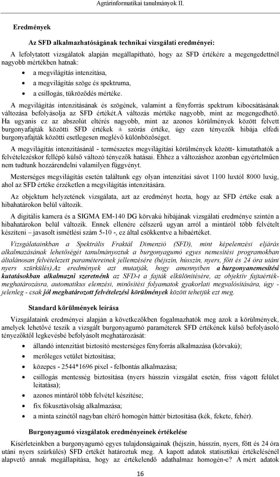 A megvilágítás intenzitásának és szögének, valamint a fényforrás spektrum kibocsátásának változása befolyásolja az SFD értékét.a változás mértéke nagyobb, mint az megengedhető.
