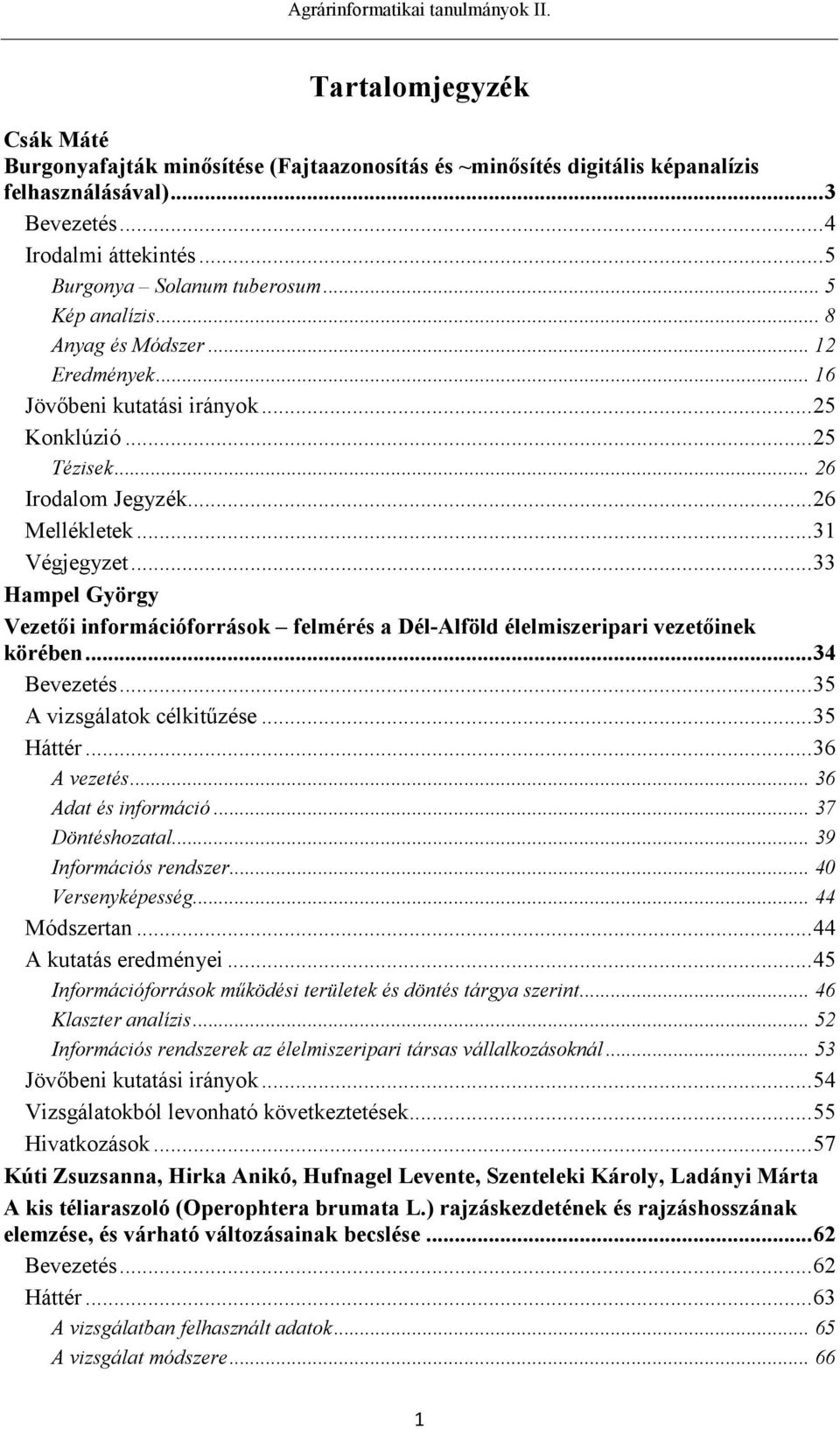 .. 33 Hampel György Vezetői információforrások felmérés a Dél-Alföld élelmiszeripari vezetőinek körében... 34 Bevezetés... 35 A vizsgálatok célkitűzése... 35 Háttér... 36 A vezetés.