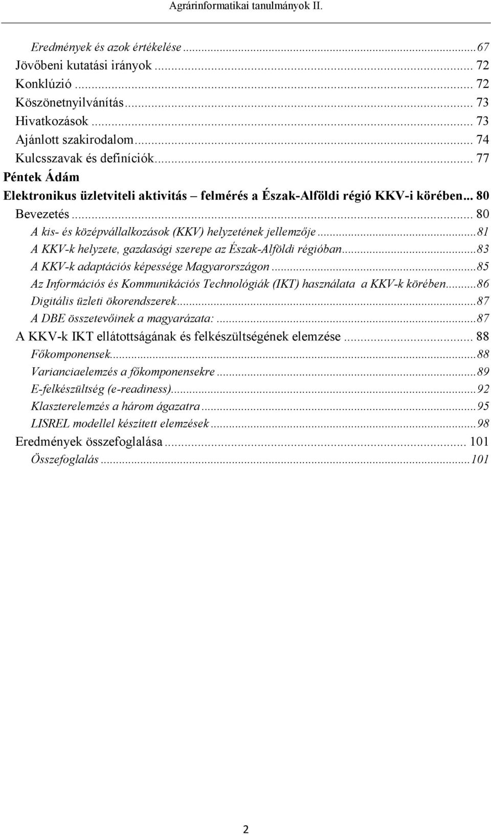 .. 81 A KKV-k helyzete, gazdasági szerepe az Észak-Alföldi régióban... 83 A KKV-k adaptációs képessége Magyarországon... 85 Az Információs és Kommunikációs Technológiák (IKT) használata a KKV-k körében.