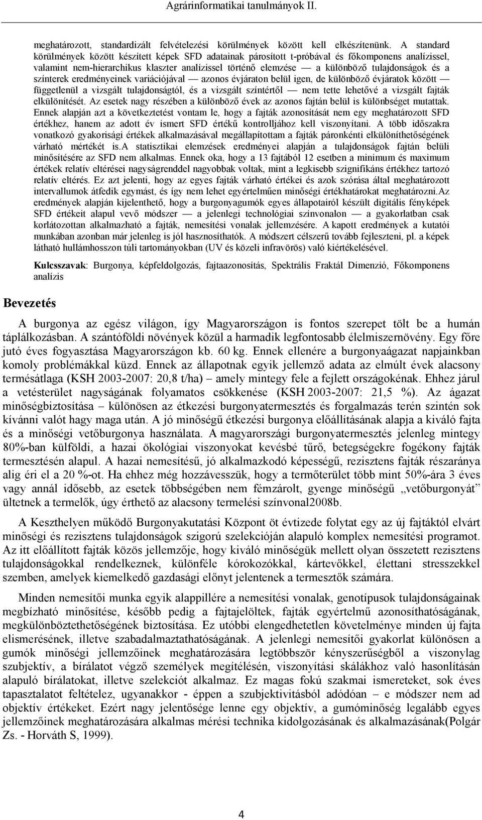 és a színterek eredményeinek variációjával azonos évjáraton belül igen, de különböző évjáratok között függetlenül a vizsgált tulajdonságtól, és a vizsgált színtértől nem tette lehetővé a vizsgált