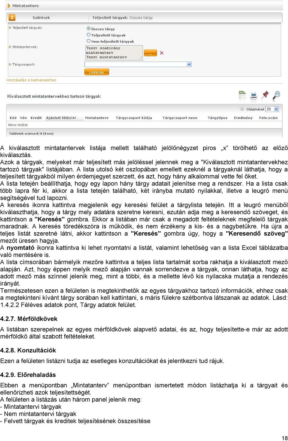 A lista utolsó két oszlopában emellett ezeknél a tárgyaknál láthatja, hogy a teljesített tárgyakból milyen érdemjegyet szerzett, és azt, hogy hány alkalommal vette fel őket.