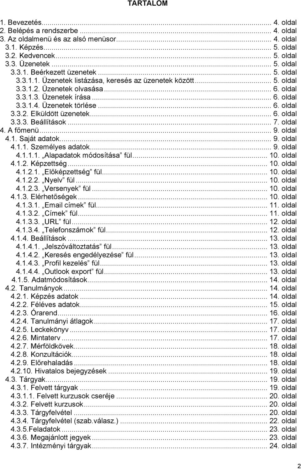 .. 6. oldal 3.3.3. Beállítások... 7. oldal 4. A főmenü... 9. oldal 4.1. Saját adatok... 9. oldal 4.1.1. Személyes adatok... 9. oldal 4.1.1.1. Alapadatok módosítása fül... 10. oldal 4.1.2. Képzettség.