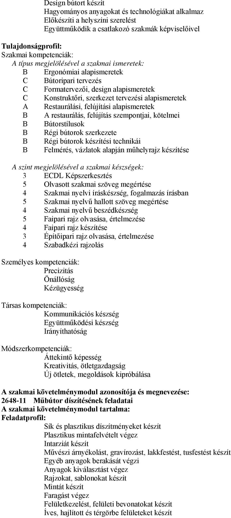 felújítási alapismeretek A restaurálás, felújítás szempontjai, kötelmei útorstílusok Régi bútorok szerkezete Régi bútorok készítési technikái Felmérés, vázlatok alapján műhelyrajz készítése A szint