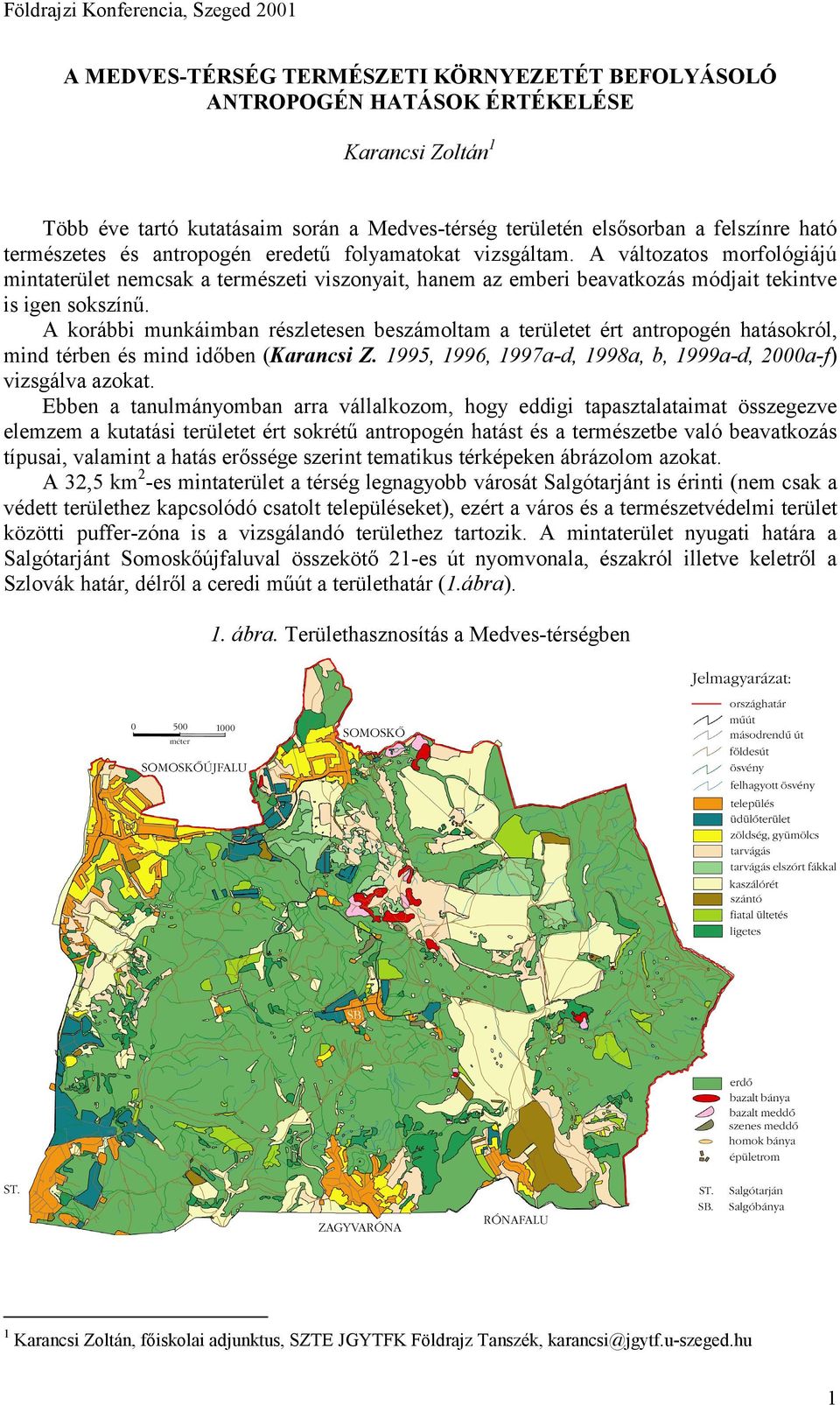 A változatos morfológiájú mintaterület nemcsak a természeti viszonyait, hanem az emberi beavatkozás módjait tekintve is igen sokszínű.