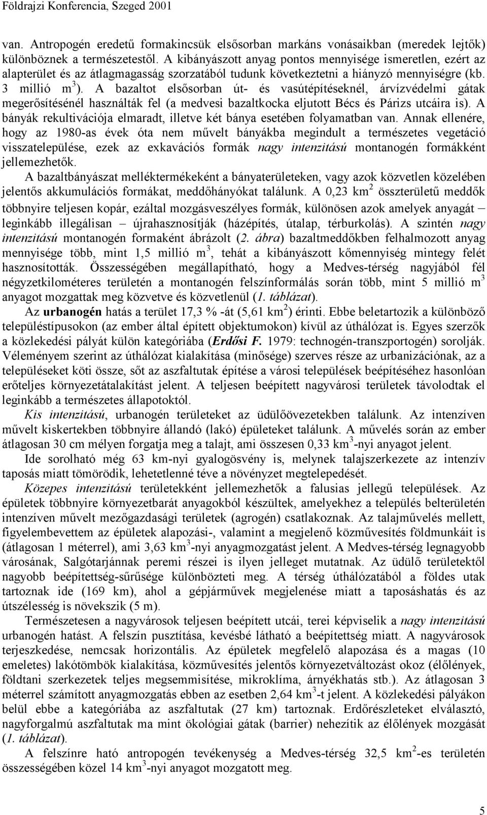 A bazaltot elsősorban út- és vasútépítéseknél, árvízvédelmi gátak megerősítésénél használták fel (a medvesi bazaltkocka eljutott Bécs és Párizs utcáira is).