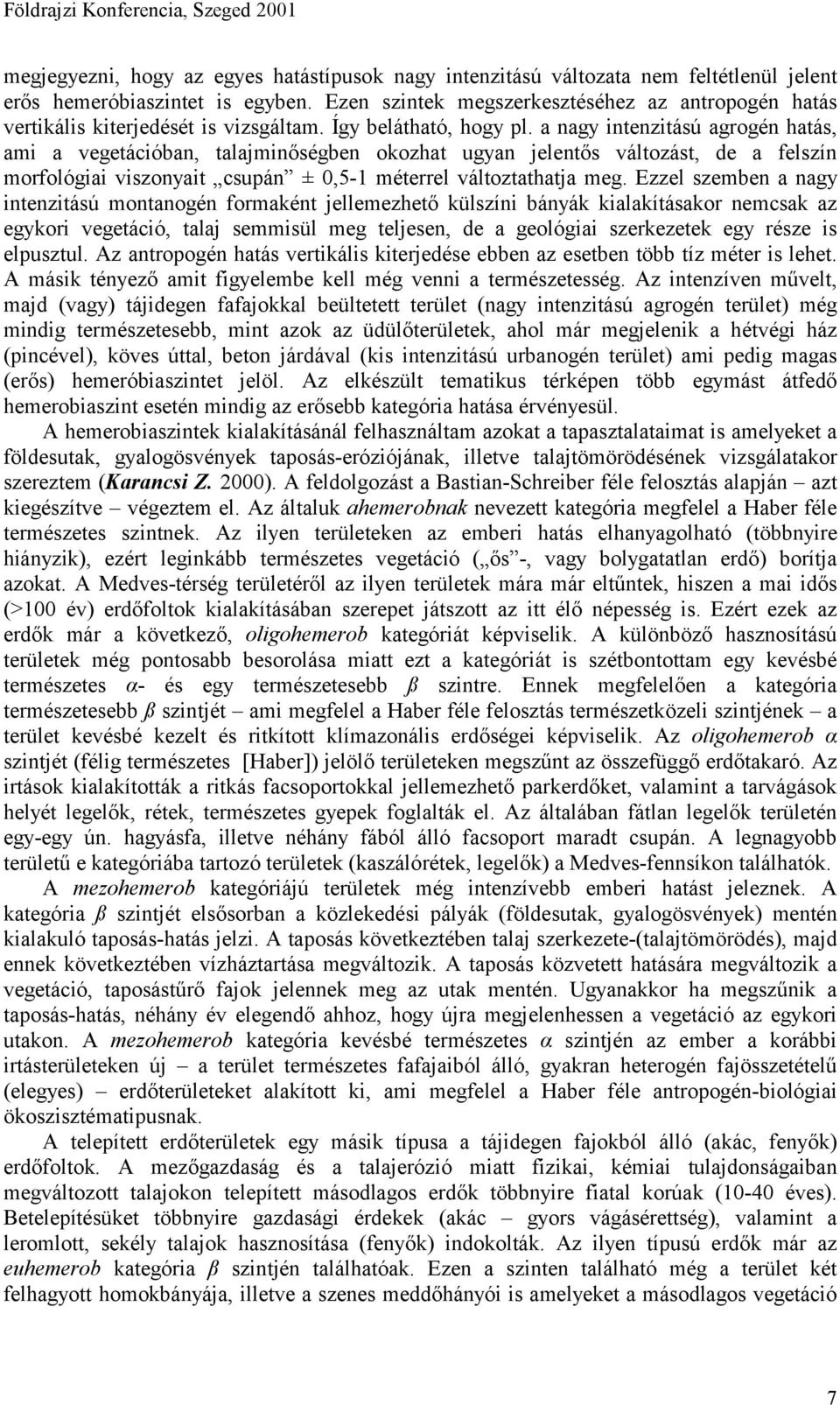 a nagy intenzitású agrogén hatás, ami a vegetációban, talajminőségben okozhat ugyan jelentős változást, de a felszín morfológiai viszonyait csupán ± 0,5-1 méterrel változtathatja meg.