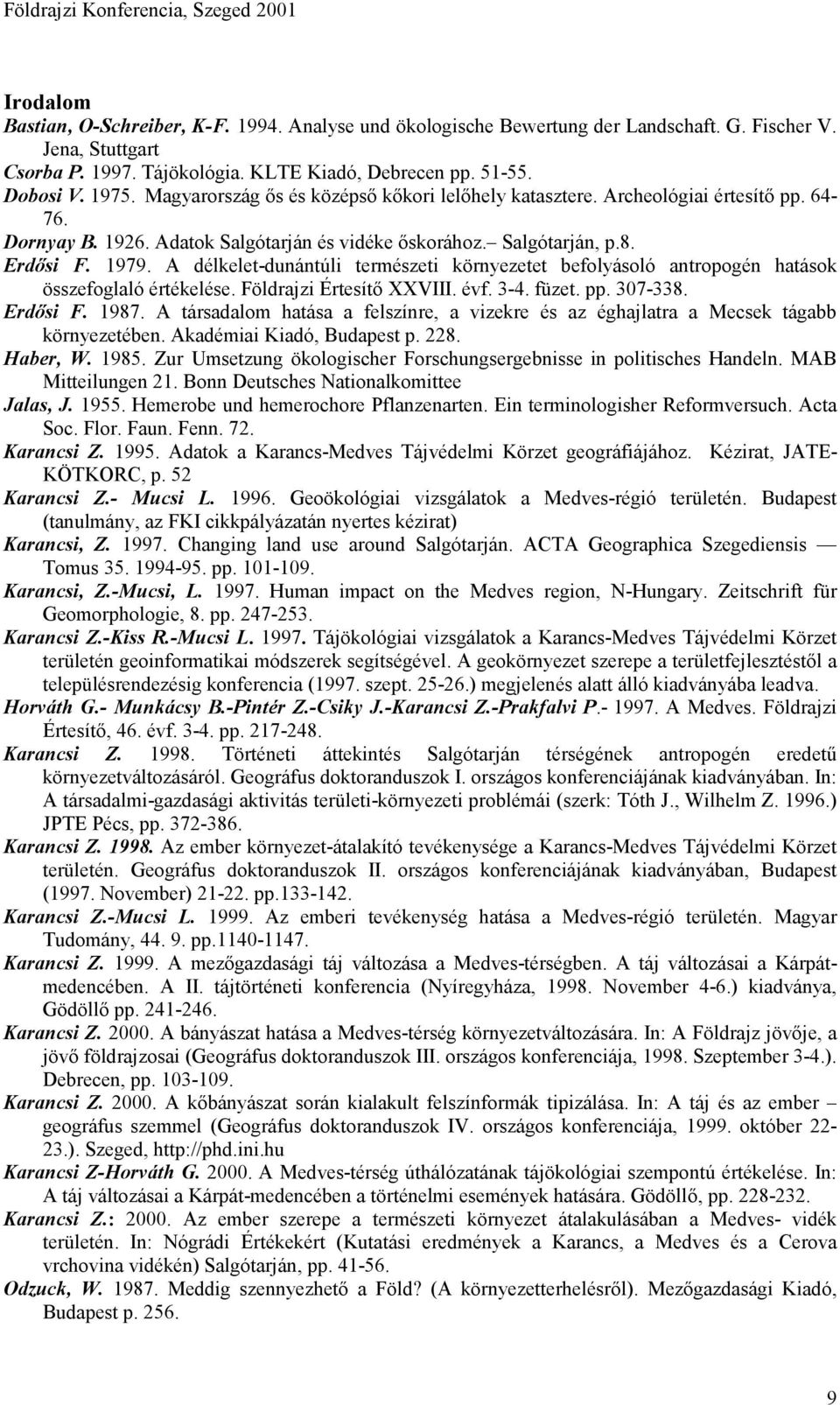 Salgótarján, p.8. Erdősi F. 1979. A délkelet-dunántúli természeti környezetet befolyásoló antropogén hatások összefoglaló értékelése. Földrajzi Értesítő XXVIII. évf. 3-4. füzet. pp. 307-338. Erdősi F. 1987.