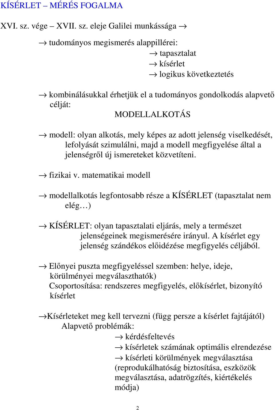 eleje Galle unkáága tudoányo egeré alappllére: tapaztalat kíérlet logku következteté kobnáláukkal érhetjük el a tudoányo gondolkodá alapvet célját: MODELLALKOÁS odell: olyan alkotá, ely képe az adott