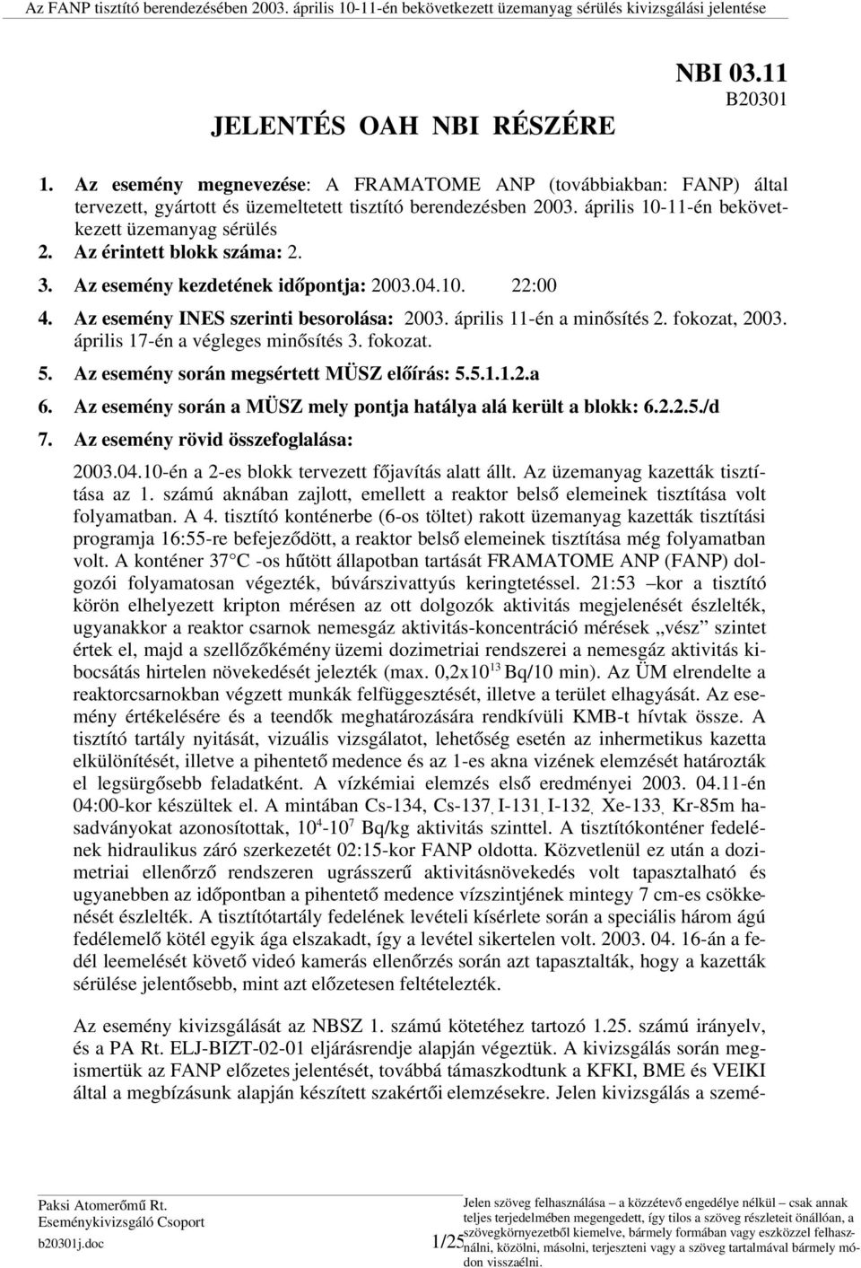 április 11-én a minősítés 2. fokozat, 2003. április 17-én a végleges minősítés 3. fokozat. 5. Az esemény során megsértett MÜSZ előírás: 5.5.1.1.2.a 6.