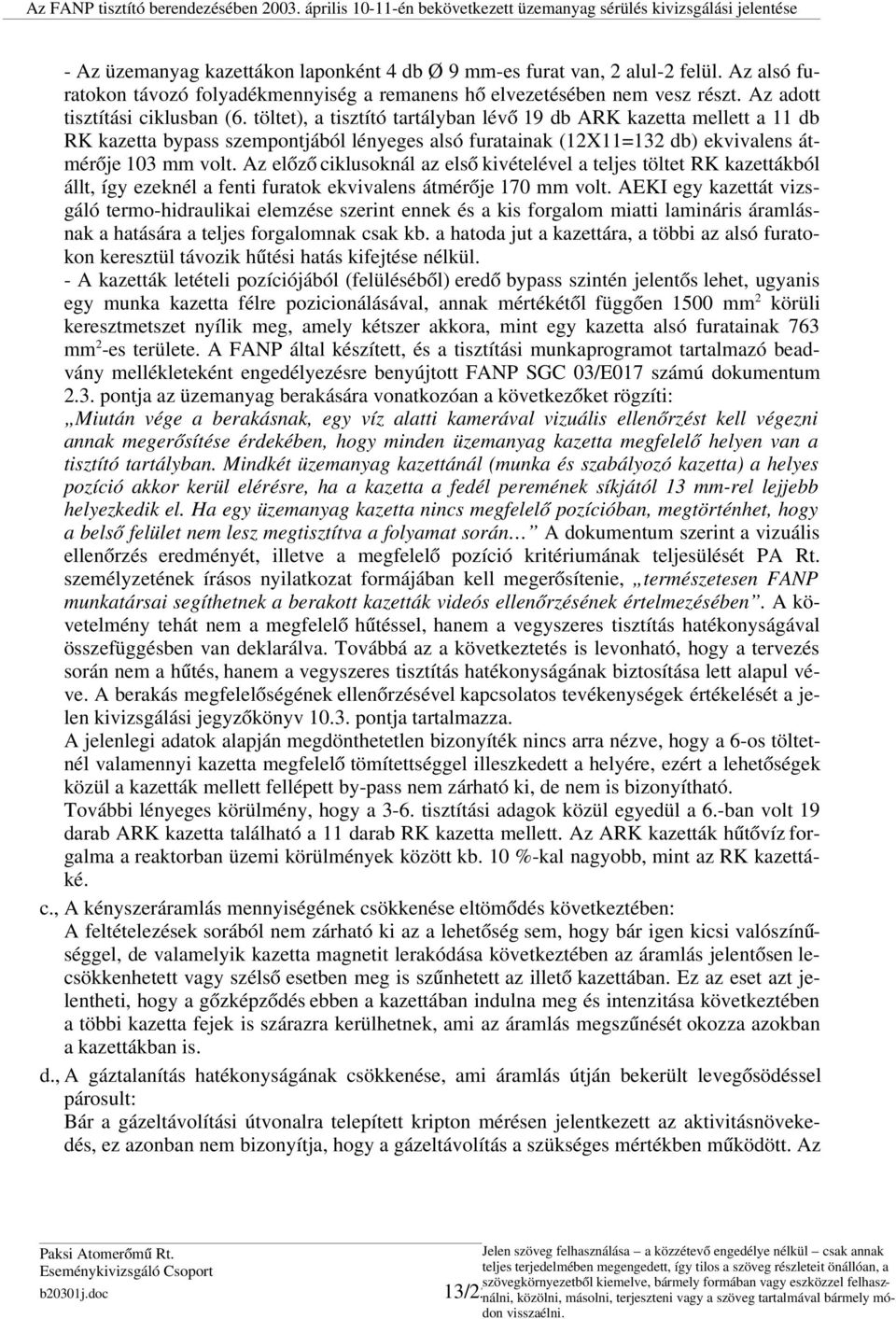 Az előző ciklusoknál az első kivételével a teljes töltet RK kazettákból állt, így ezeknél a fenti furatok ekvivalens átmérője 170 mm volt.