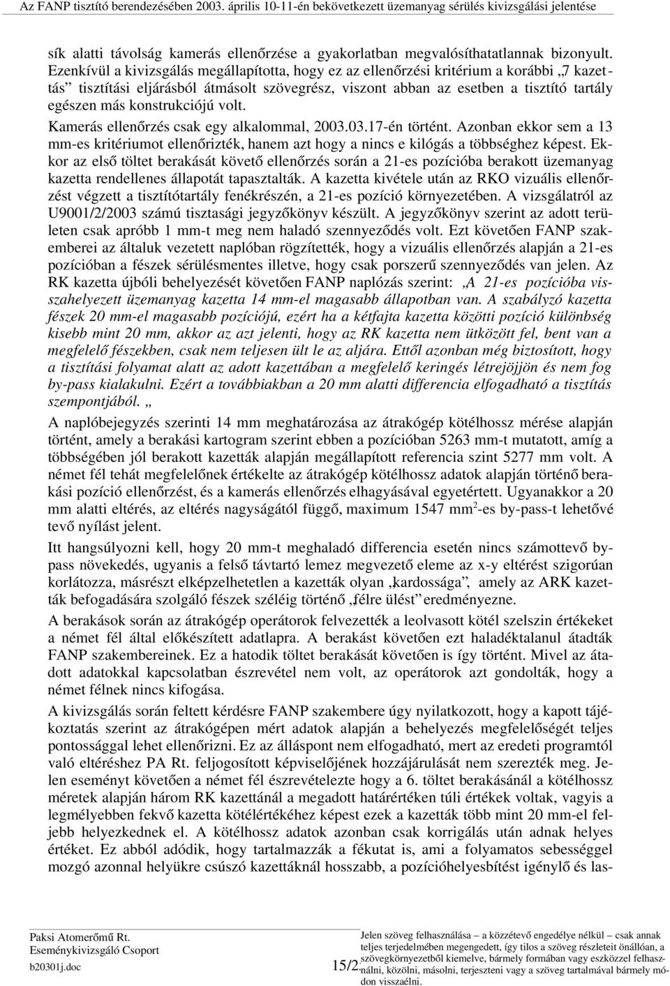 konstrukciójú volt. Kamerás ellenőrzés csak egy alkalommal, 2003.03.17-én történt. Azonban ekkor sem a 13 mm-es kritériumot ellenőrizték, hanem azt hogy a nincs e kilógás a többséghez képest.