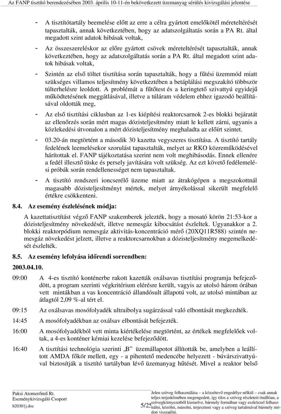 által megadott szint adatok hibásak voltak, Szintén az első töltet tisztítása során tapasztalták, hogy a fűtési üzemmód miatt szükséges villamos teljesítmény következtében a betáplálási megszakító