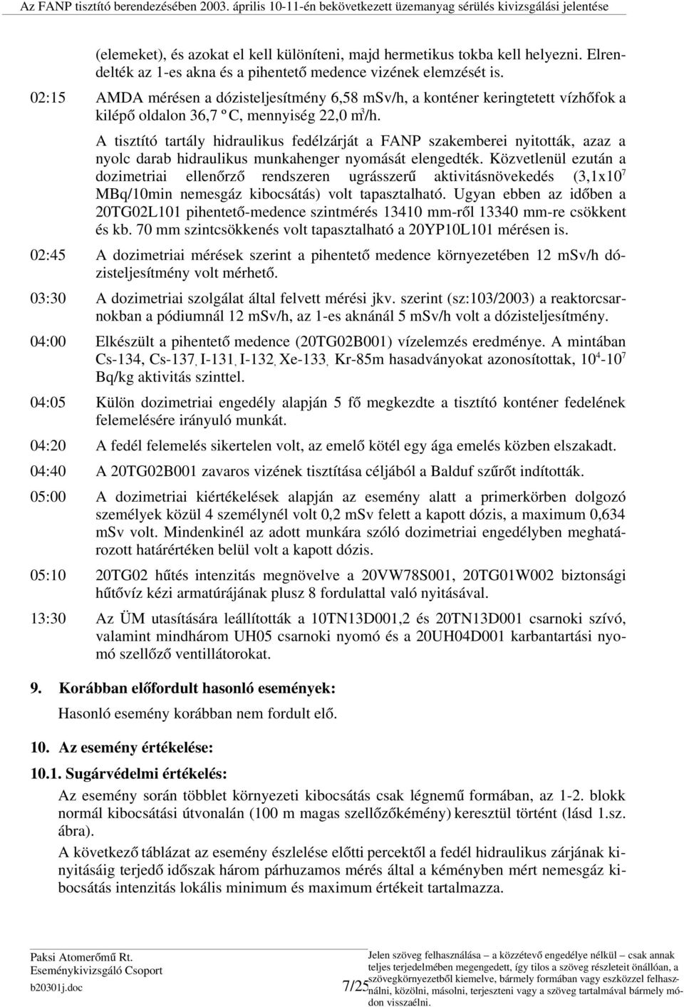 A tisztító tartály hidraulikus fedélzárját a FANP szakemberei nyitották, azaz a nyolc darab hidraulikus munkahenger nyomását elengedték.