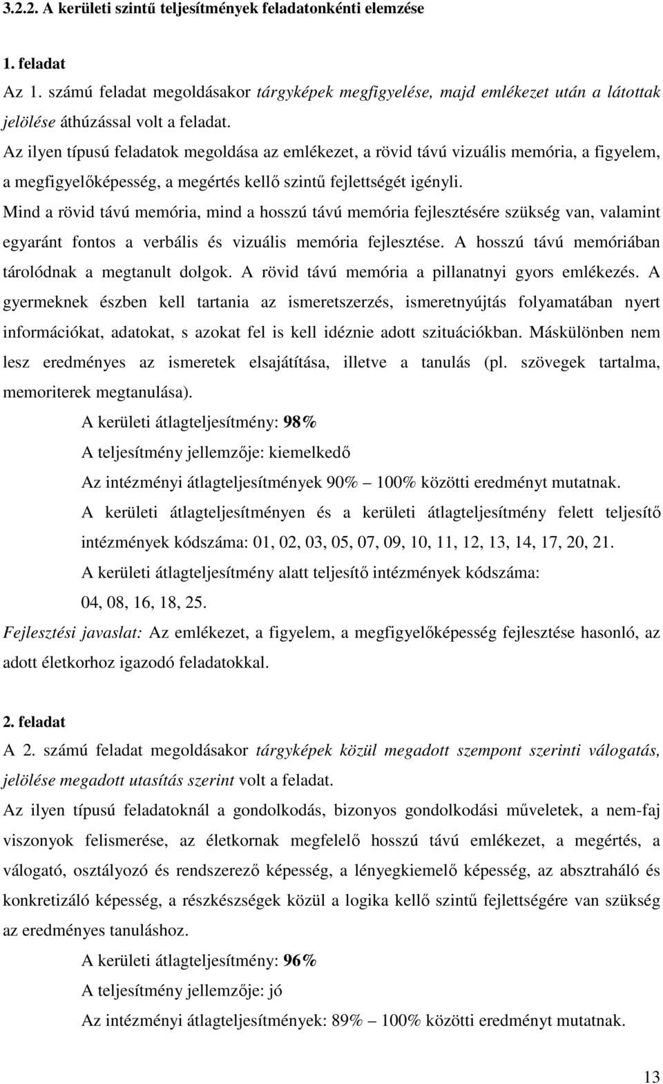 Mind a rövid távú memória, mind a hosszú távú memória fejlesztésére szükség van, valamint egyaránt fontos a verbális és vizuális memória fejlesztése.