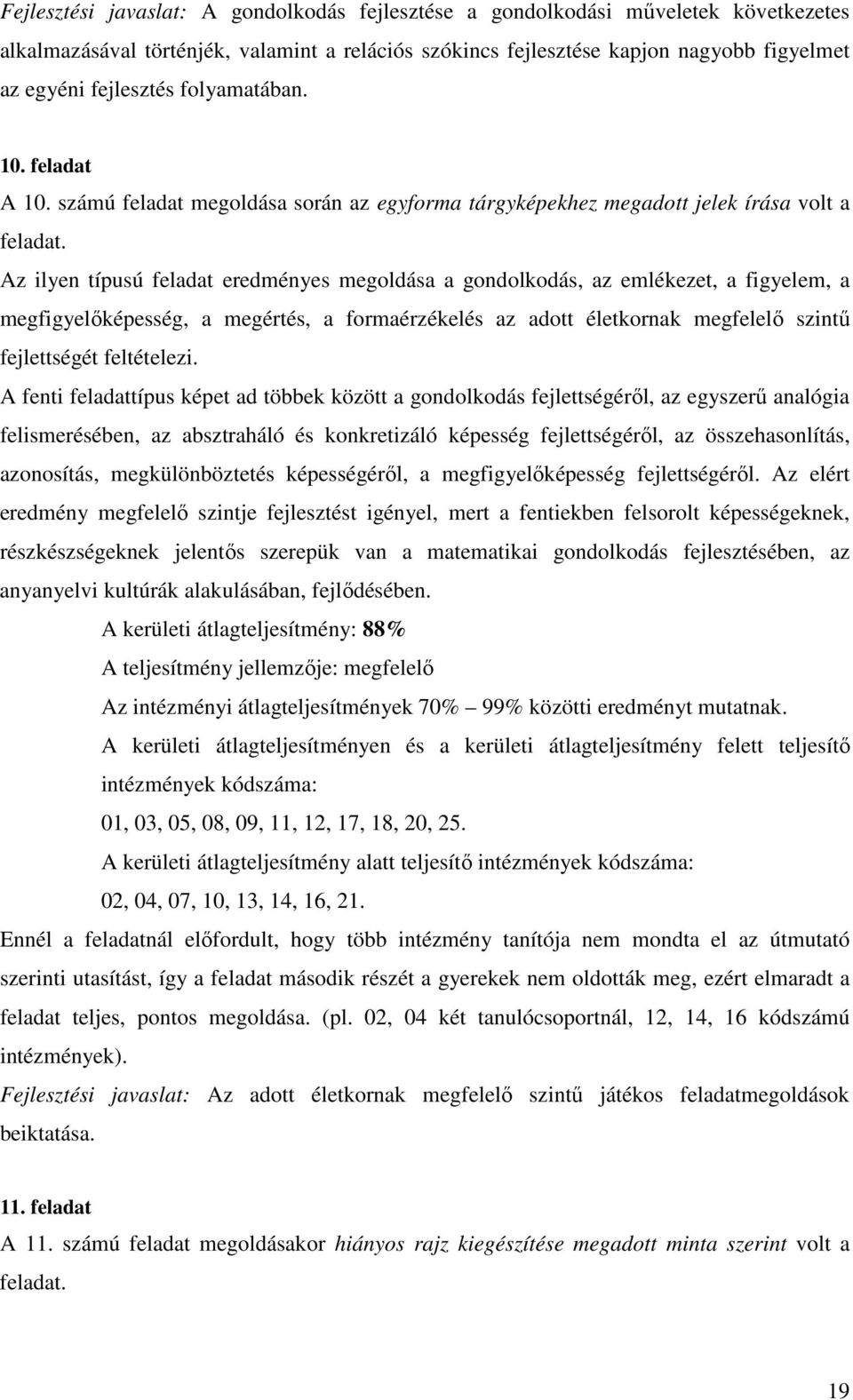 Az ilyen típusú feladat eredményes megoldása a gondolkodás, az emlékezet, a figyelem, a megfigyelőképesség, a megértés, a formaérzékelés az adott életkornak megfelelő szintű fejlettségét feltételezi.