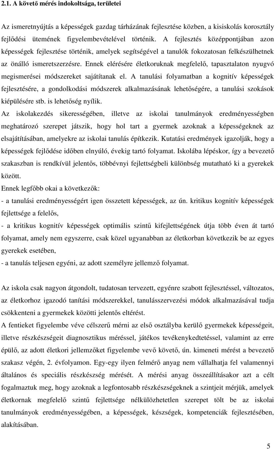 Ennek elérésére életkoruknak megfelelő, tapasztalaton nyugvó megismerései módszereket sajátítanak el.