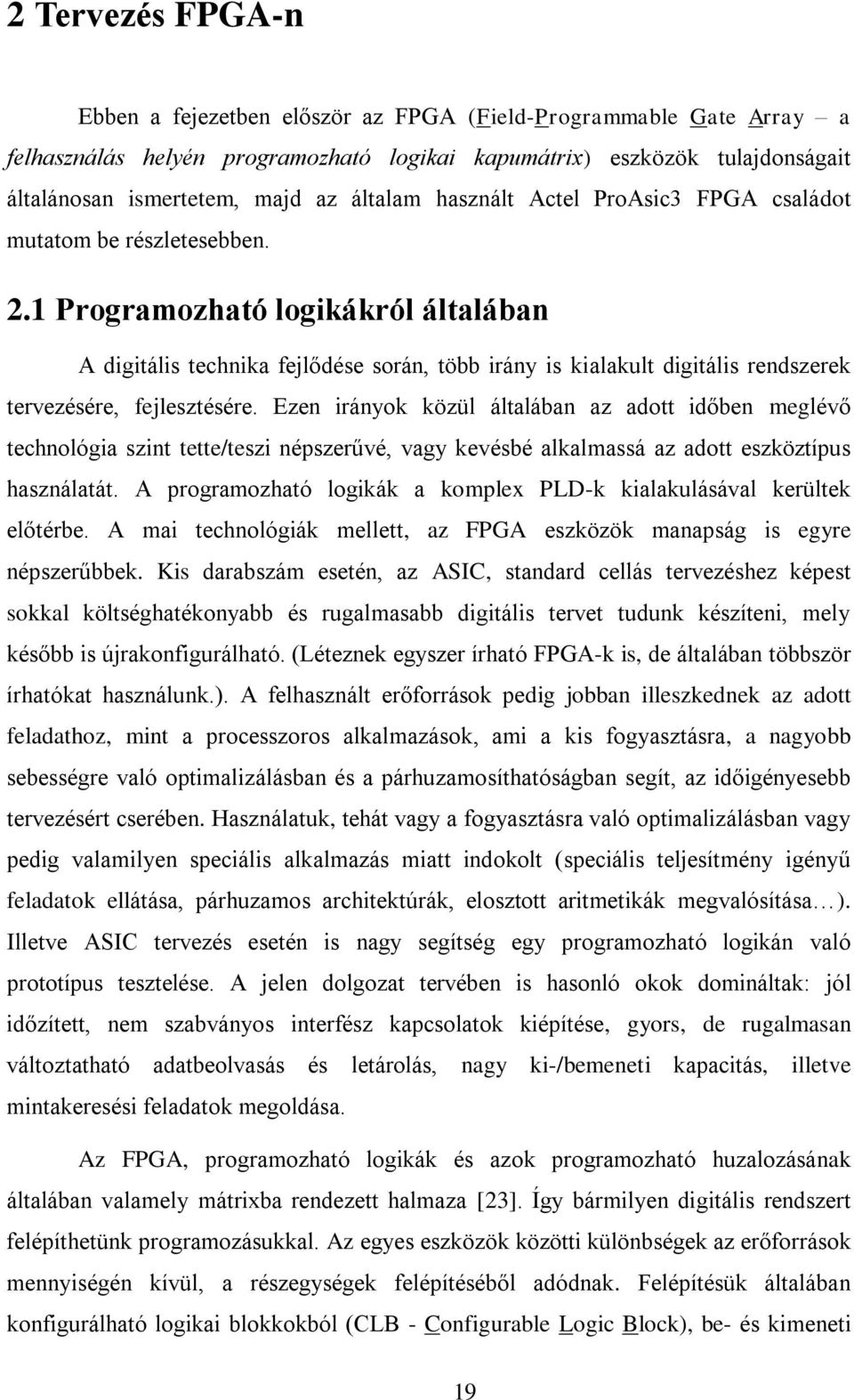 1 Programozható logikákról általában A digitális technika fejlődése során, több irány is kialakult digitális rendszerek tervezésére, fejlesztésére.