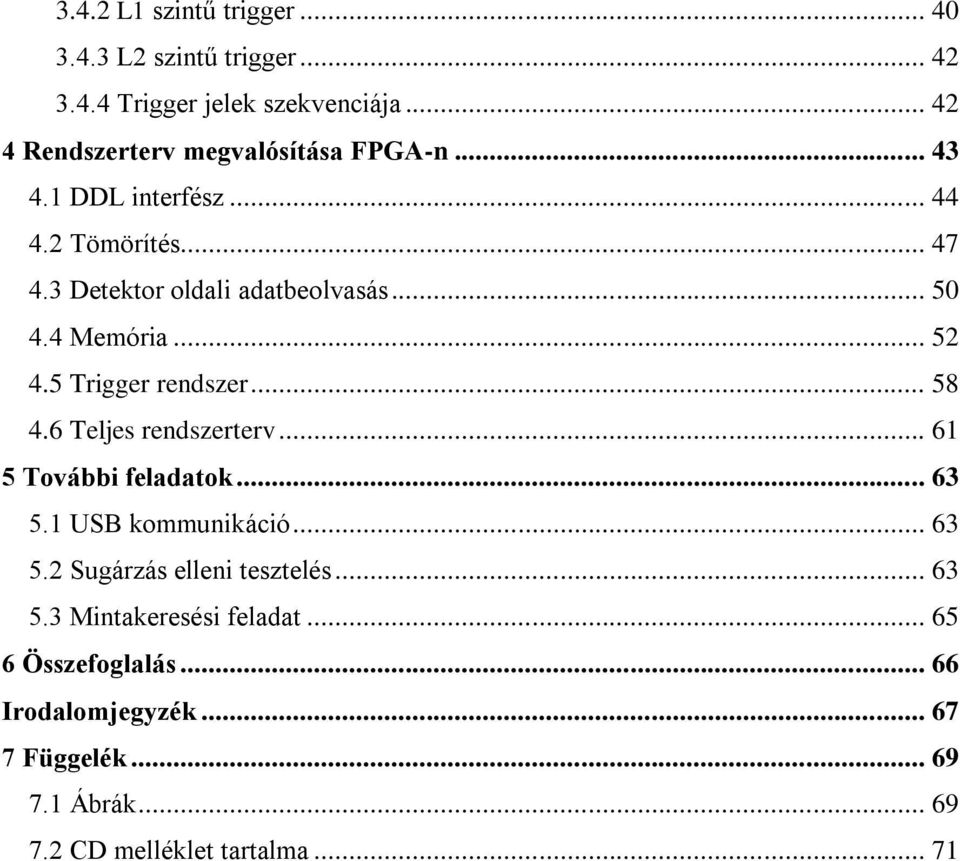 .. 58 4.6 Teljes rendszerterv... 61 5 További feladatok... 63 5.1 USB kommunikáció... 63 5.2 Sugárzás elleni tesztelés... 63 5.3 Mintakeresési feladat.