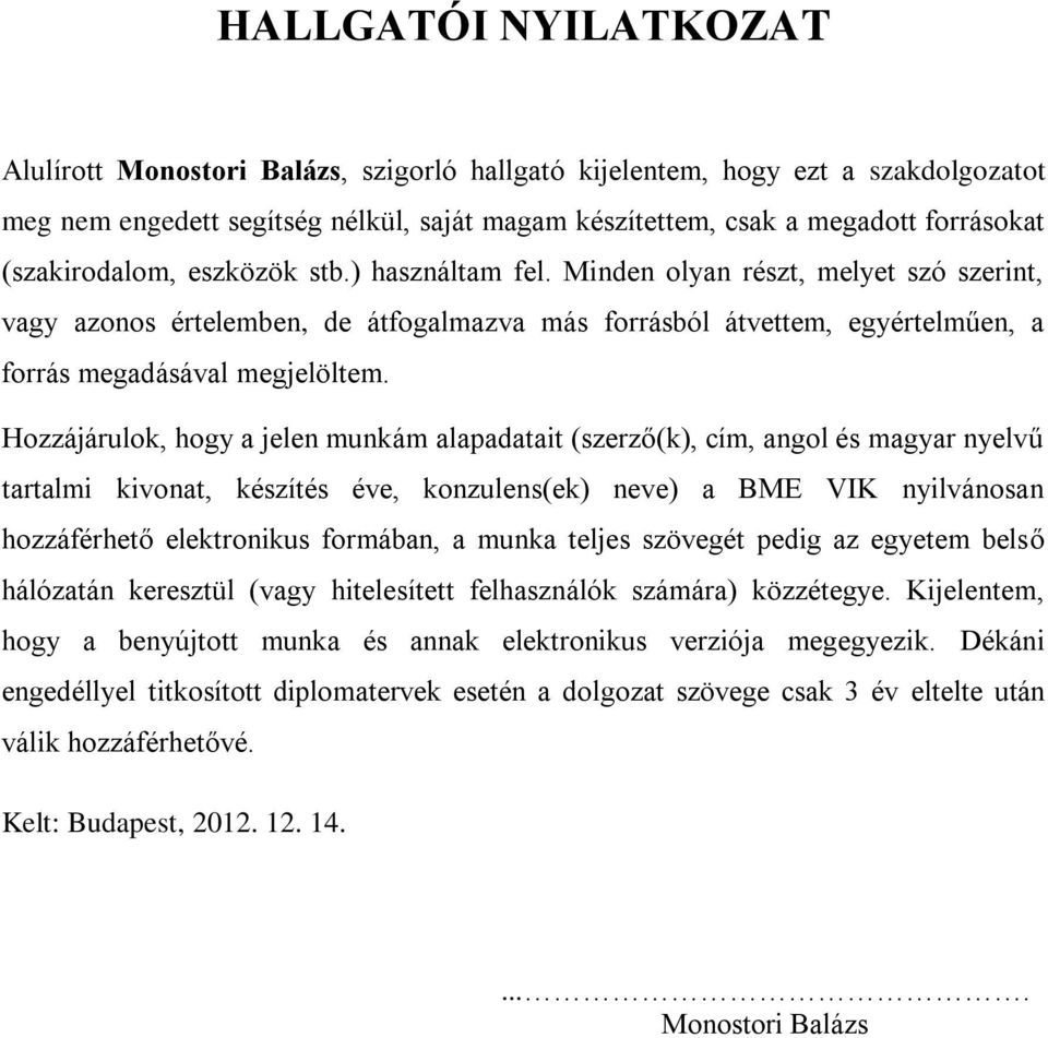 Hozzájárulok, hogy a jelen munkám alapadatait (szerző(k), cím, angol és magyar nyelvű tartalmi kivonat, készítés éve, konzulens(ek) neve) a BME VIK nyilvánosan hozzáférhető elektronikus formában, a