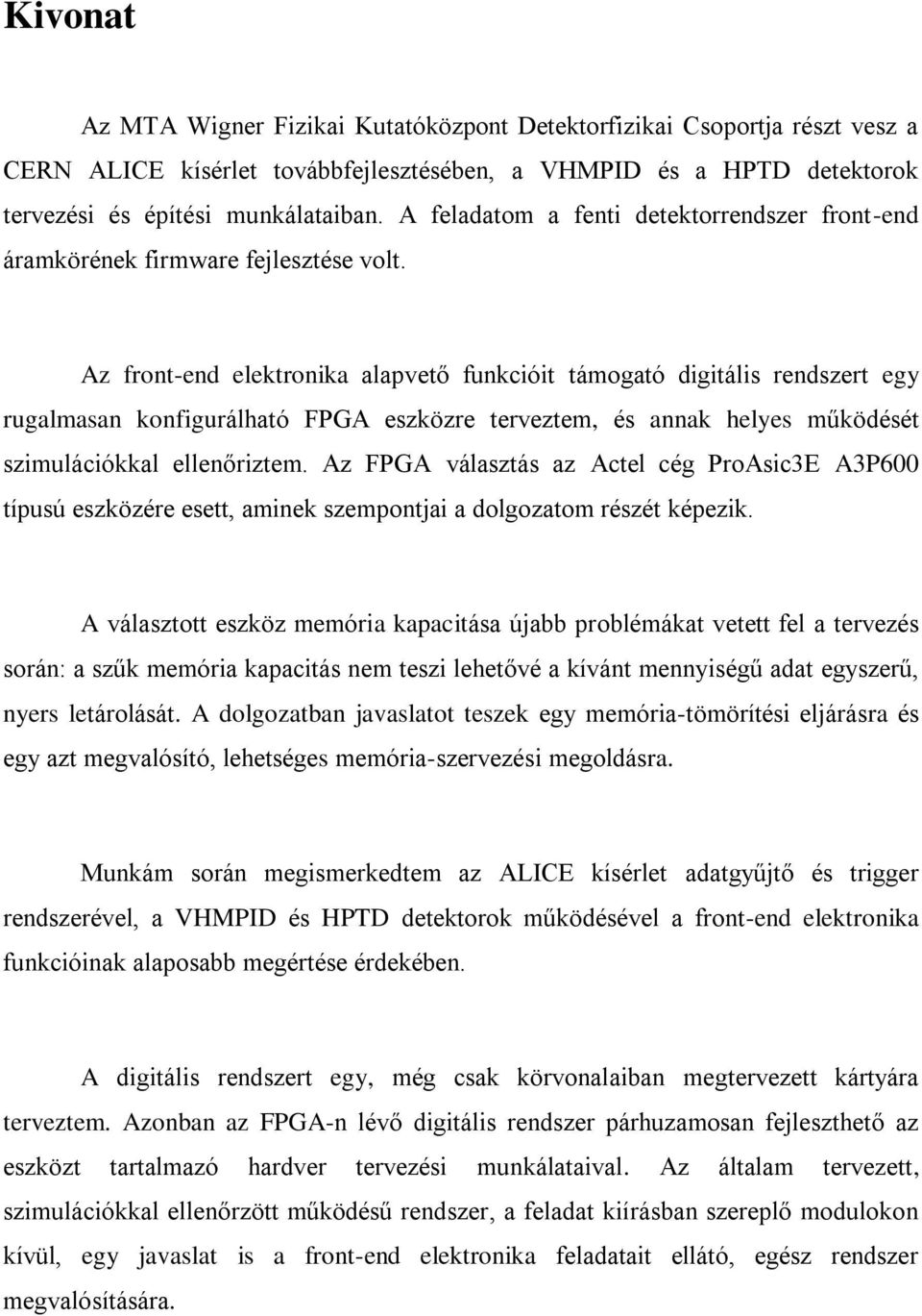 Az front-end elektronika alapvető funkcióit támogató digitális rendszert egy rugalmasan konfigurálható FPGA eszközre terveztem, és annak helyes működését szimulációkkal ellenőriztem.