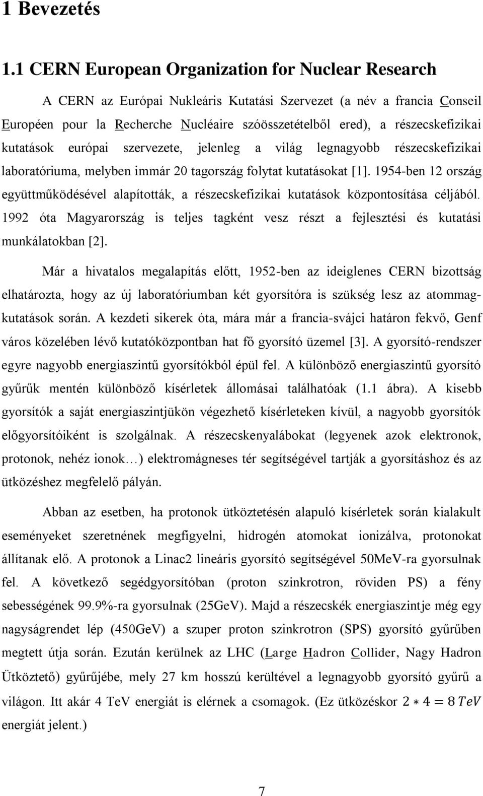 részecskefizikai kutatások európai szervezete, jelenleg a világ legnagyobb részecskefizikai laboratóriuma, melyben immár 20 tagország folytat kutatásokat [1].