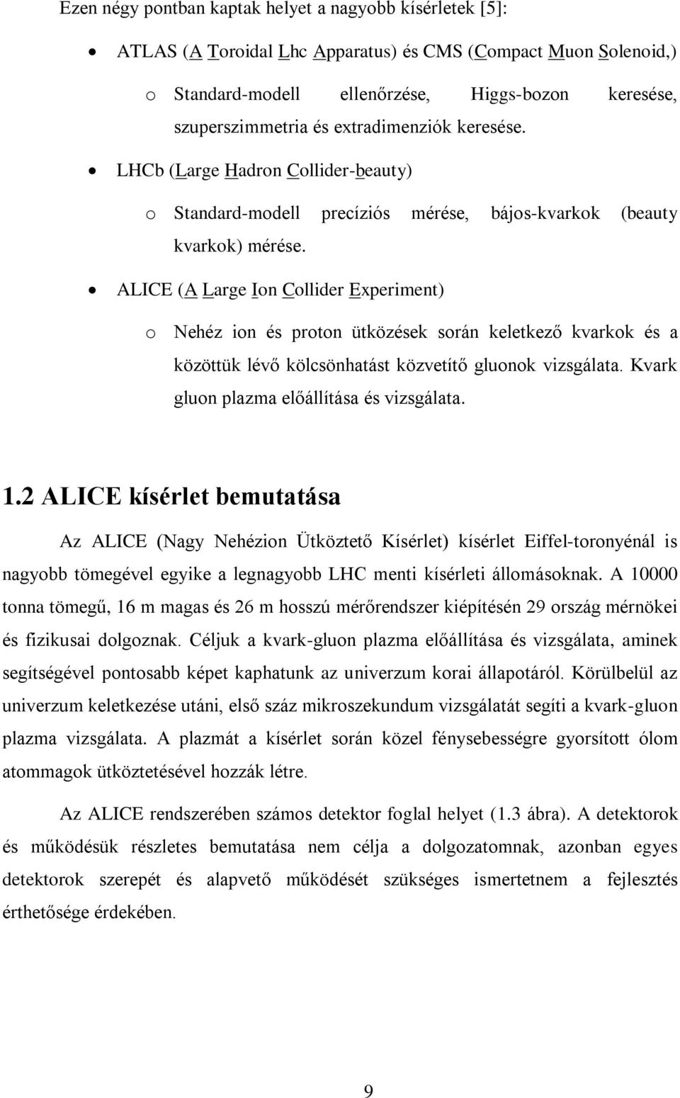 ALICE (A Large Ion Collider Experiment) o Nehéz ion és proton ütközések során keletkező kvarkok és a közöttük lévő kölcsönhatást közvetítő gluonok vizsgálata.