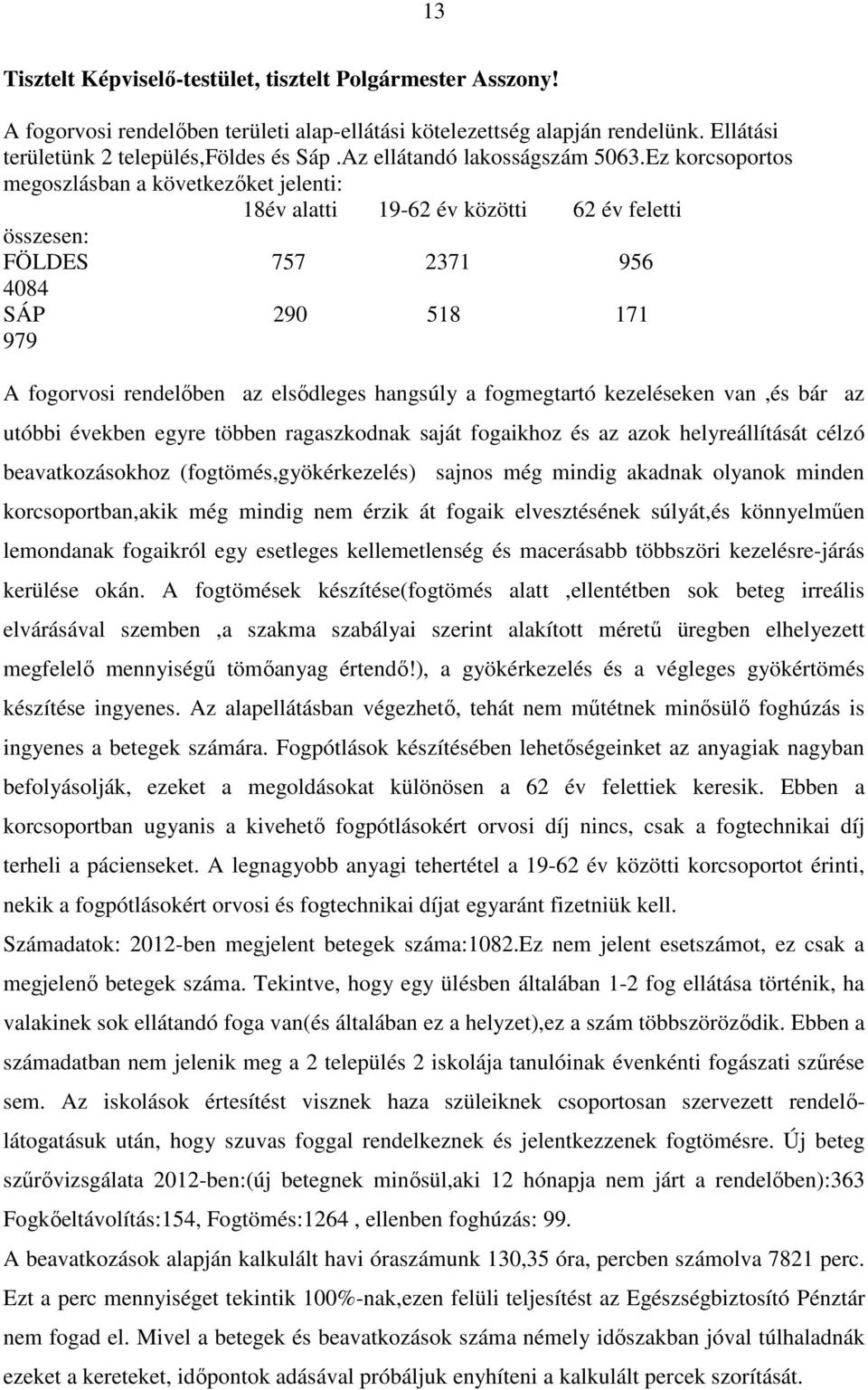 Ez korcsoportos megoszlásban a következőket jelenti: 18év alatti 19-62 év közötti 62 év feletti összesen: FÖLDES 757 2371 956 4084 SÁP 290 518 171 979 A fogorvosi rendelőben az elsődleges hangsúly a