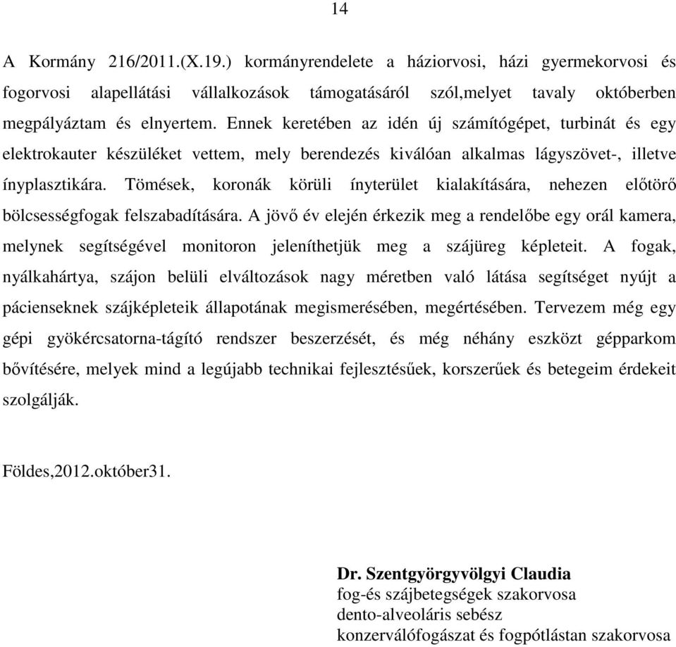 Tömések, koronák körüli ínyterület kialakítására, nehezen előtörő bölcsességfogak felszabadítására.