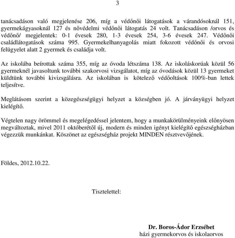 Gyermekelhanyagolás miatt fokozott védőnői és orvosi felügyelet alatt 2 gyermek és családja volt. Az iskolába beírottak száma 355, míg az óvoda létszáma 138.