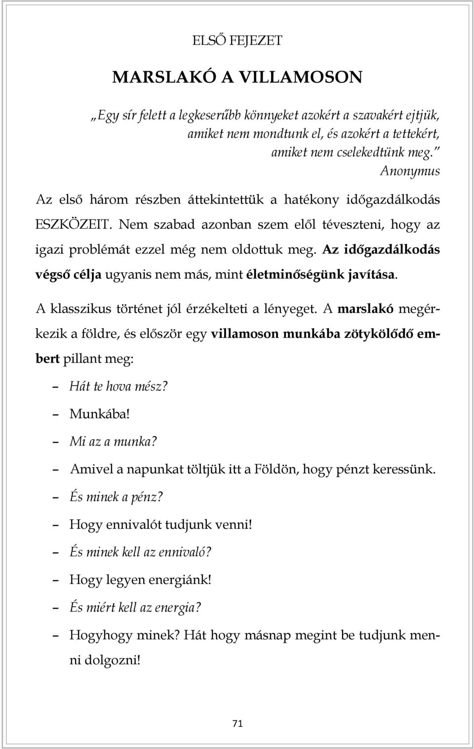 Az időgazdálkodás végső célja ugyanis nem más, mint életminőségünk javítása. A klasszikus történet jól érzékelteti a lényeget.