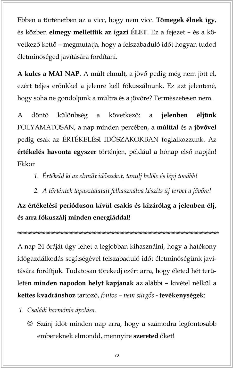 A múlt elmúlt, a jövő pedig még nem jött el, ezért teljes erőnkkel a jelenre kell fókuszálnunk. Ez azt jelentené, hogy soha ne gondoljunk a múltra és a jövőre? Természetesen nem.