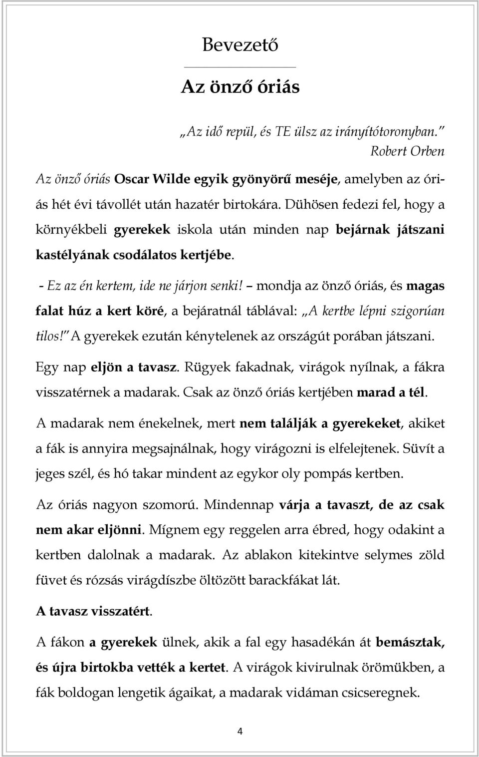 mondja az önző óriás, és magas falat húz a kert köré, a bejáratnál táblával: A kertbe lépni szigorúan tilos! A gyerekek ezután kénytelenek az országút porában játszani. Egy nap eljön a tavasz.