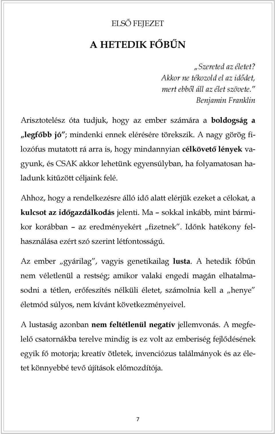 A nagy görög filozófus mutatott rá arra is, hogy mindannyian célkövető lények vagyunk, és CSAK akkor lehetünk egyensúlyban, ha folyamatosan haladunk kitűzött céljaink felé.