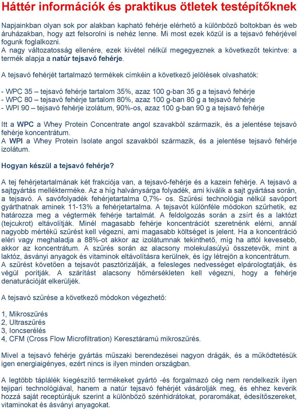 A tejsavó fehérjét tartalmazó termékek címkéin a következő jelölések olvashatók: - WPC 35 tejsavó fehérje tartalom 35%, azaz 100 g-ban 35 g a tejsavó fehérje - WPC 80 tejsavó fehérje tartalom 80%,