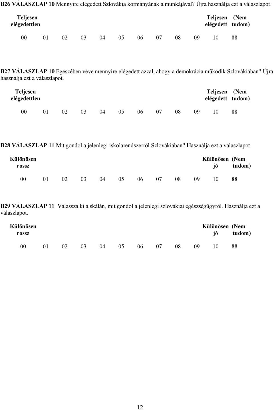 Újra használja ezt a válaszlapot. Teljesen Teljesen (Nem elégedettlen elégedett tudom) 00 01 02 03 04 05 06 07 08 09 10 88 B28 VÁLASZLAP 11 Mit gondol a jelenlegi iskolarendszerről Szlovákiában?