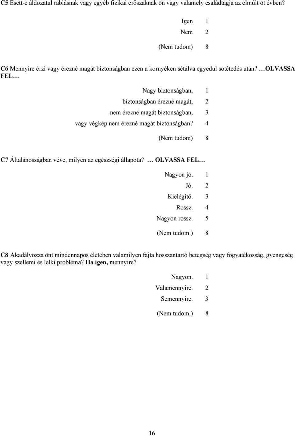 OLVASSA FEL Nagy biztonságban, 1 biztonságban érezné magát, 2 nem érezné magát biztonságban, 3 vagy végkép nem érezné magát biztonságban?