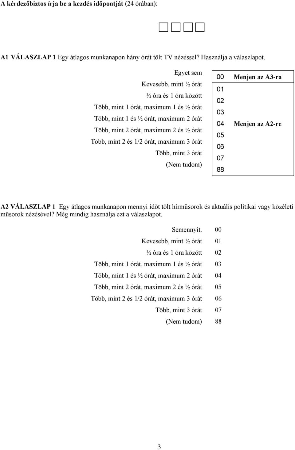 maximum 3 órát Több, mint 3 órát (Nem tudom) 00 Menjen az A3-ra 01 02 03 04 Menjen az A2-re 05 06 07 88 A2 VÁLASZLAP 1 Egy átlagos munkanapon mennyi időt tölt hírműsorok és aktuális politikai vagy
