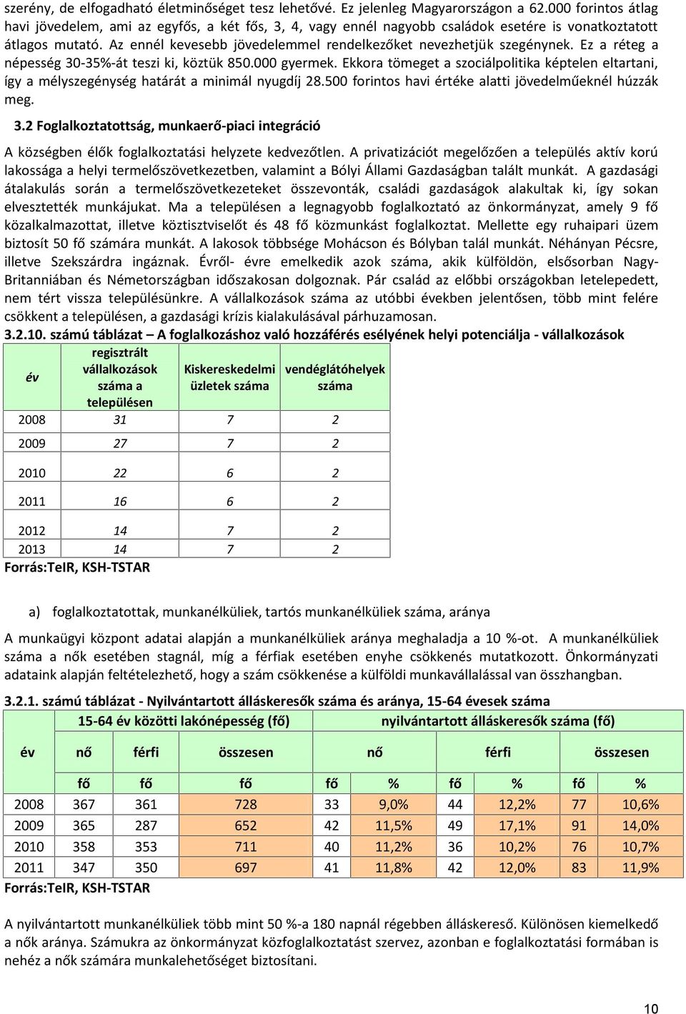 Az ennél kevesebb jövedelemmel rendelkezőket nevezhetjük szegénynek. Ez a réteg a népesség 30-35%-át teszi ki, köztük 850.000 gyermek.