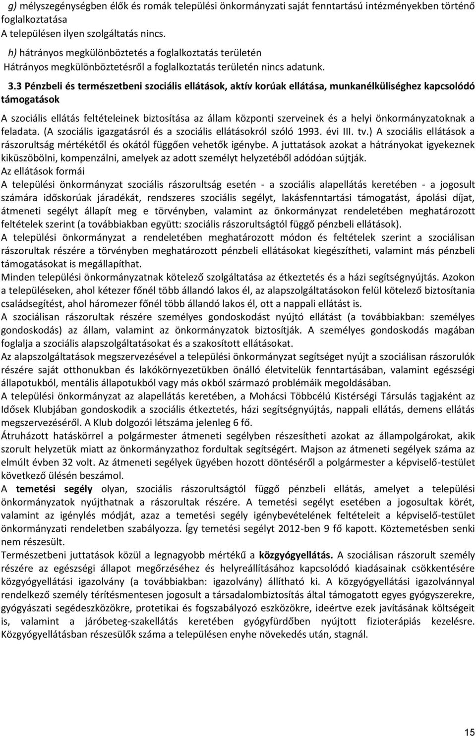 3 Pénzbeli és természetbeni szociális ellátások, aktív korúak ellátása, munkanélküliséghez kapcsolódó támogatások A szociális ellátás feltételeinek biztosítása az állam központi szerveinek és a helyi