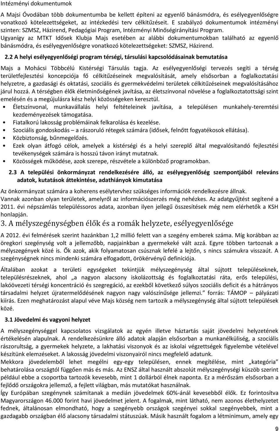 Ugyanígy az MTKT Idősek Klubja Majs esetében az alábbi dokumentumokban található az egyenlő bánásmódra, és esélyegyenlőségre vonatkozó kötelezettségeket: SZMSZ, Házirend. 2.