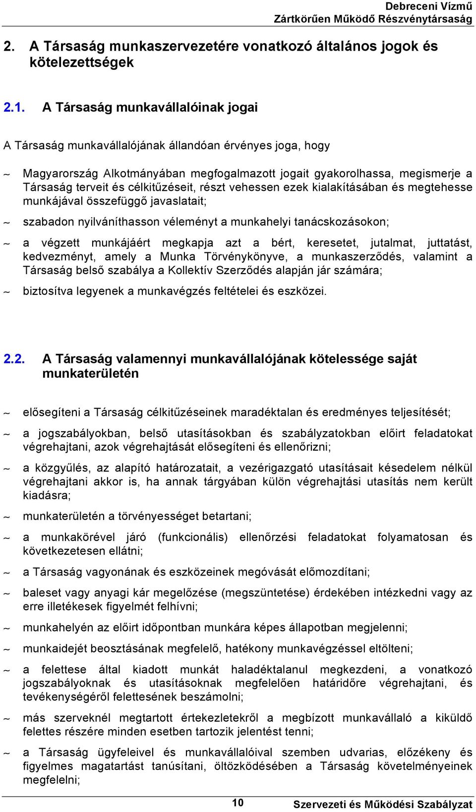 célkitűzéseit, részt vehessen ezek kialakításában és megtehesse munkájával összefüggő javaslatait; szabadon nyilváníthasson véleményt a munkahelyi tanácskozásokon; a végzett munkájáért megkapja azt a