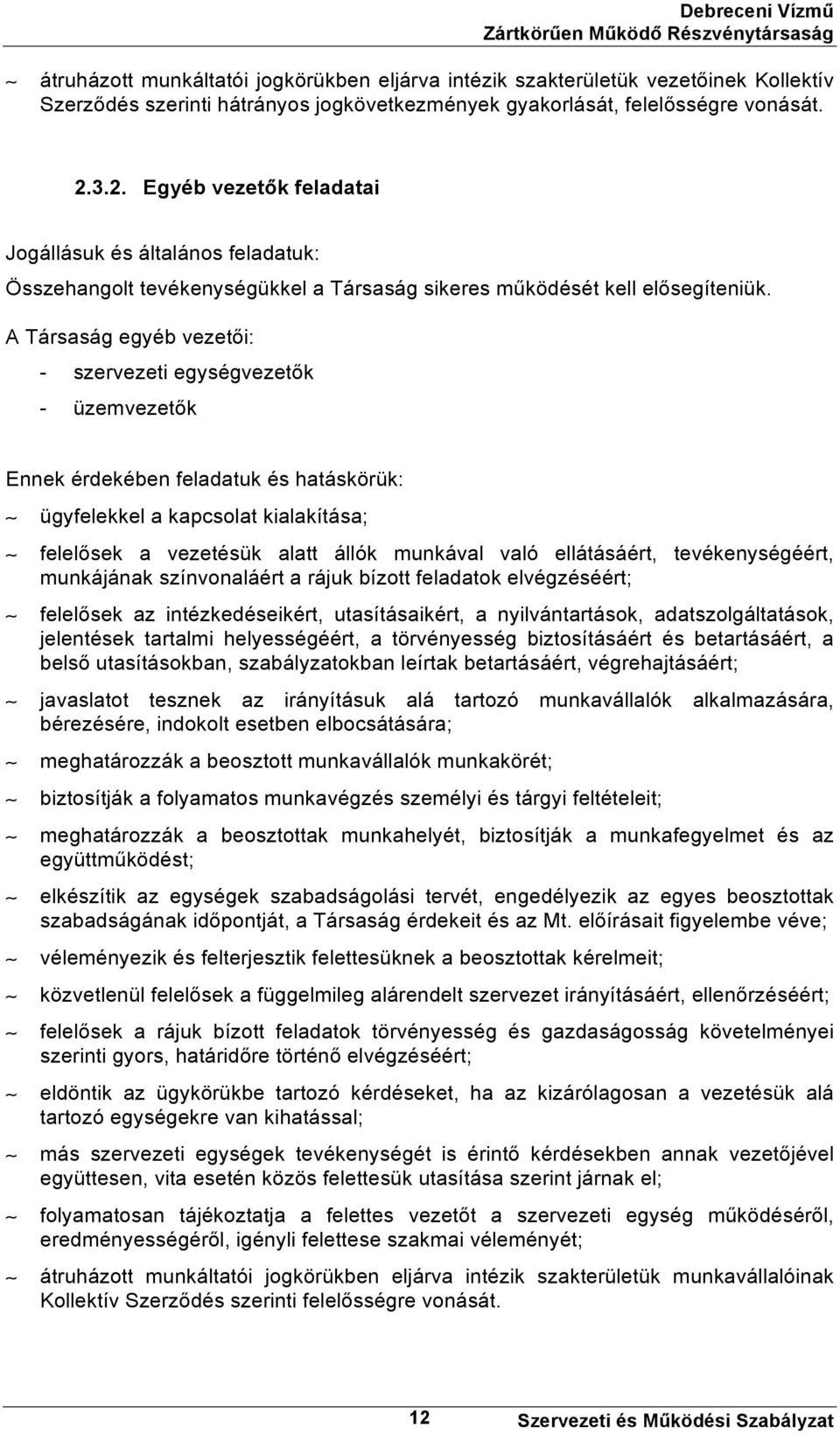 A Társaság egyéb vezetői: - szervezeti egységvezetők - üzemvezetők Ennek érdekében feladatuk és hatáskörük: ügyfelekkel a kapcsolat kialakítása; felelősek a vezetésük alatt állók munkával való